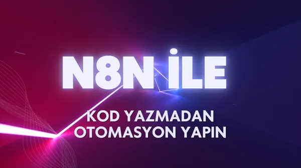 n8n ile Kod Yazmadan Otomasyon Yapın